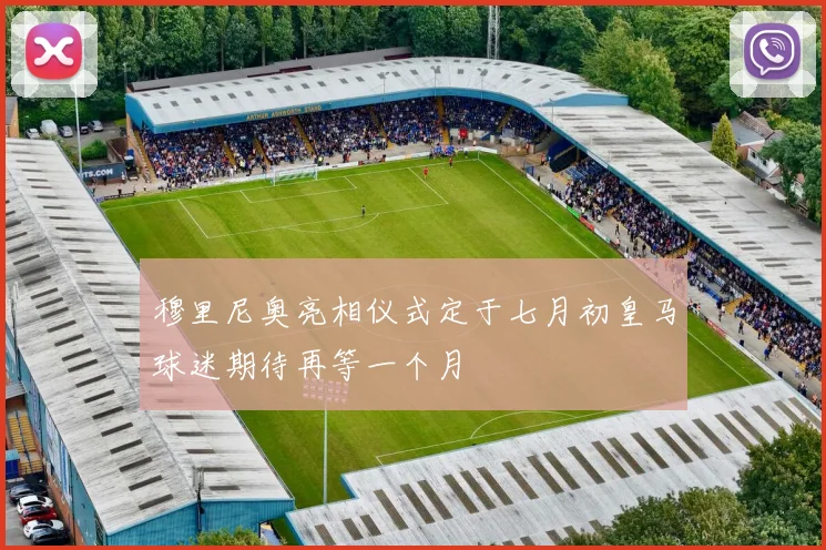 穆里尼奥亮相仪式定于七月初皇马球迷期待再等一个月